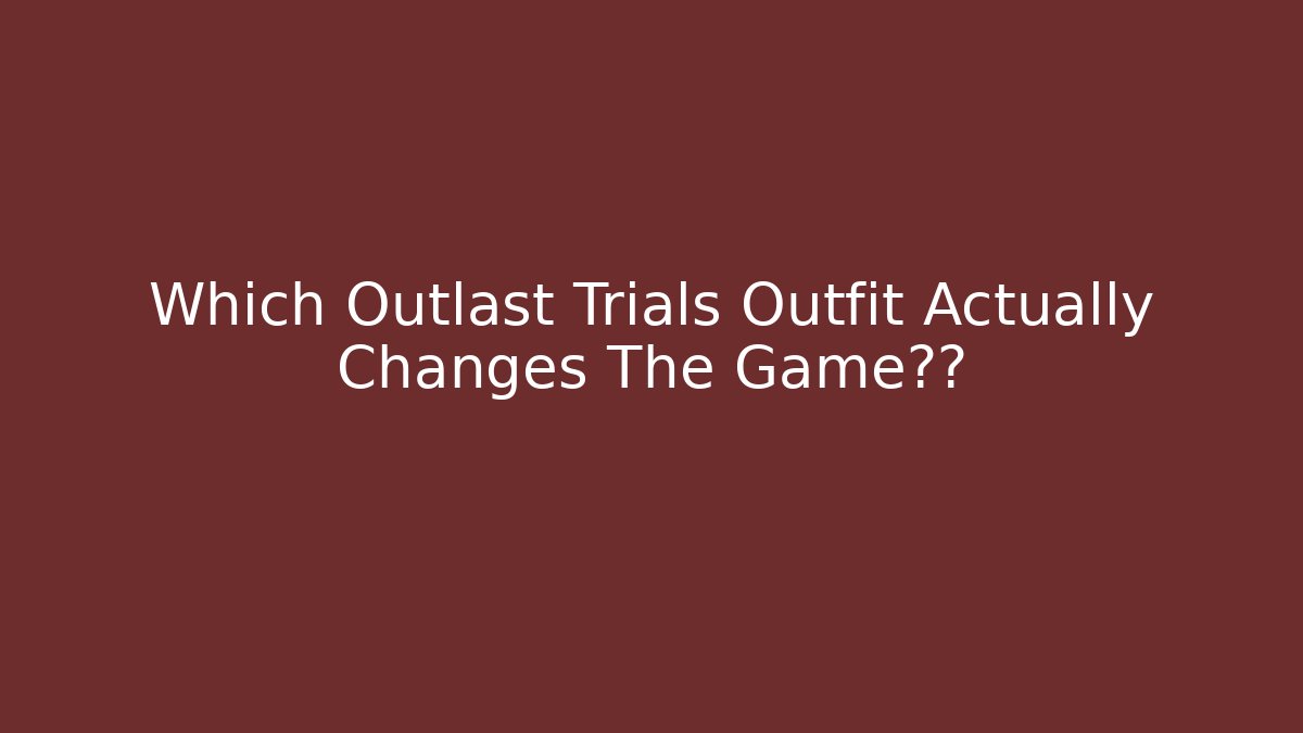 Which Outlast Trials Outfit Actually Changes The Game玩法