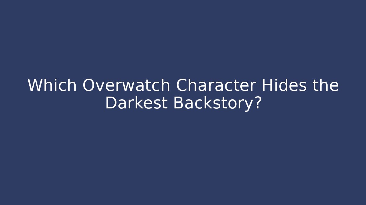 Which Overwatch Character Hides the Darkest Backstory?