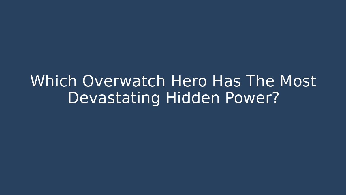 Which Overwatch Hero Has The Most Devastating Hidden Power?