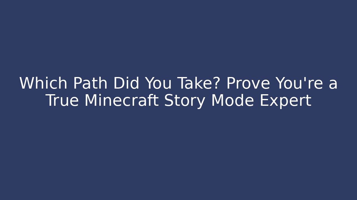 Which Path Did You Take? Prove You're a True Minecraft Story Mode Expert