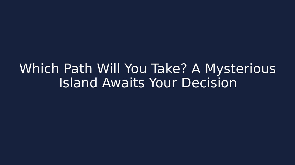 Which Path Will You Take? A Mysterious Island Awaits Your Decision - Create More Assets