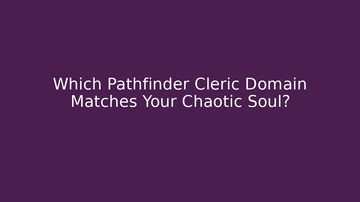 Which Pathfinder Cleric Domain Matches Your Chaotic Soul?