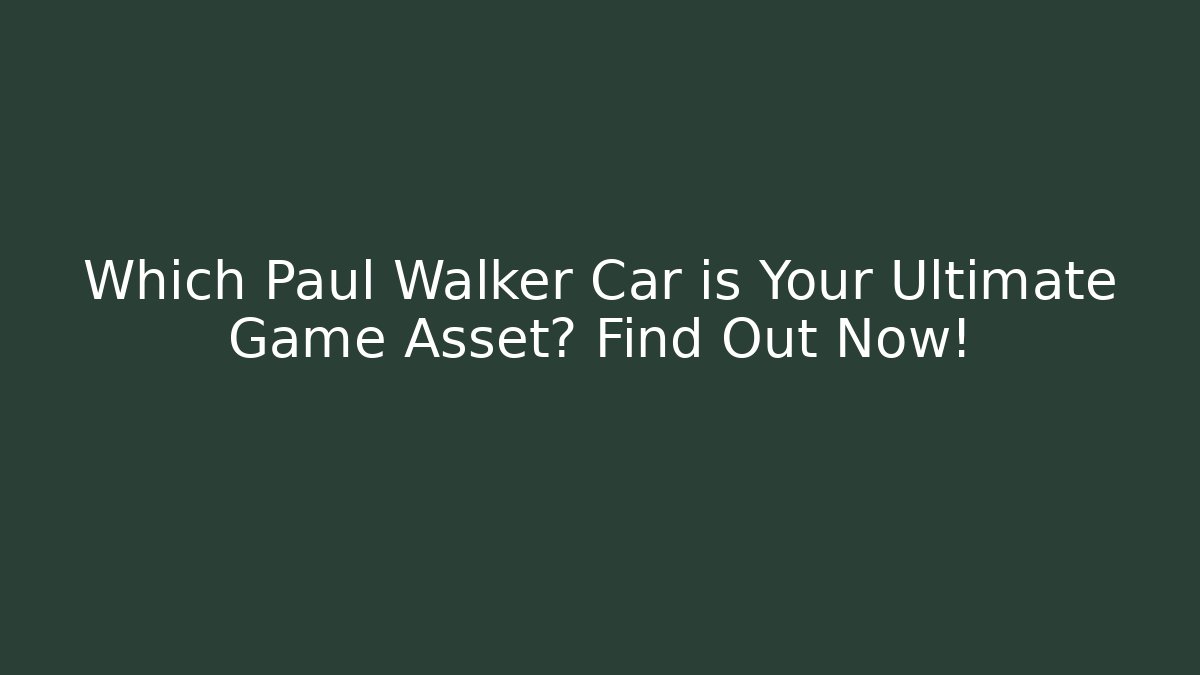 Which Paul Walker Car is Your Ultimate Game Asset? Find Out Now!