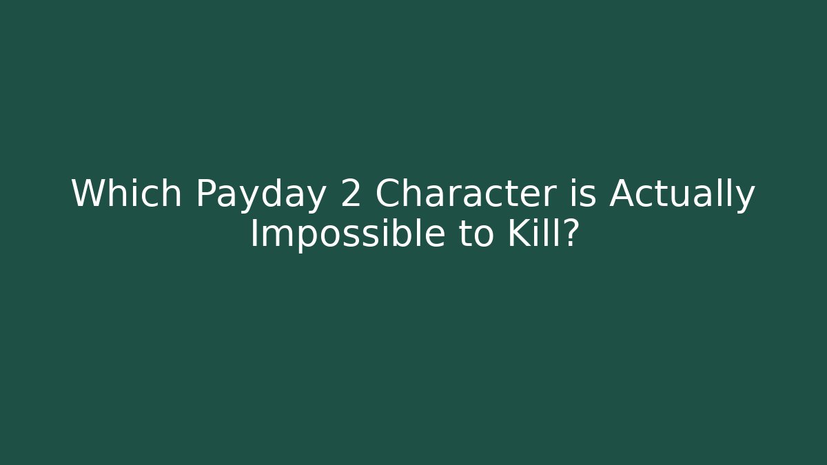 Which Payday 2 Character is Actually Impossible to Kill?