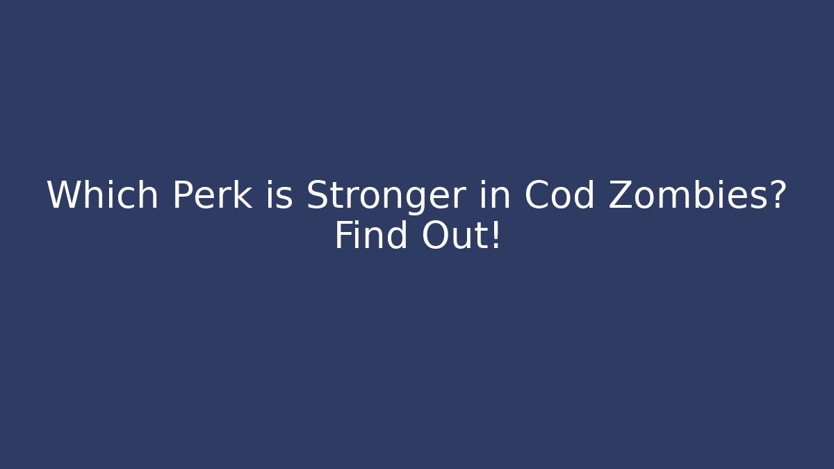 Which Perk is Stronger in Cod Zombies? Find Out!