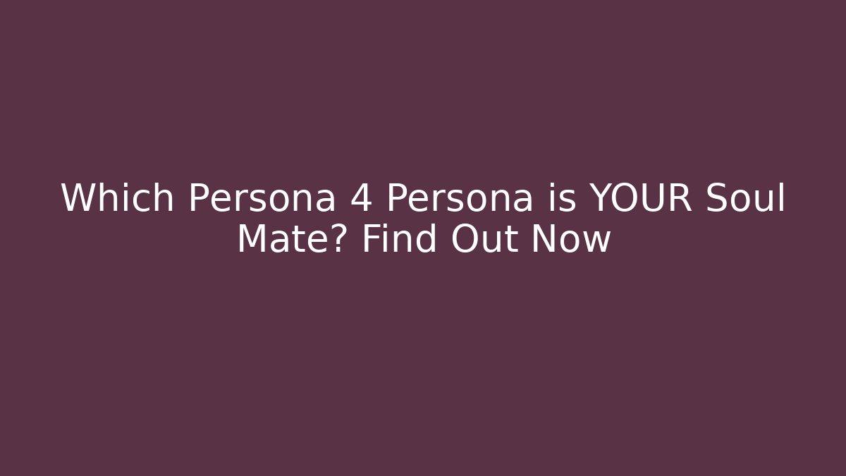 Which Persona 4 Persona is YOUR Soul Mate? Find Out Now