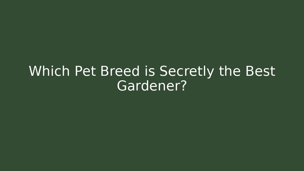 Which Pet Breed is Secretly the Best Gardener?