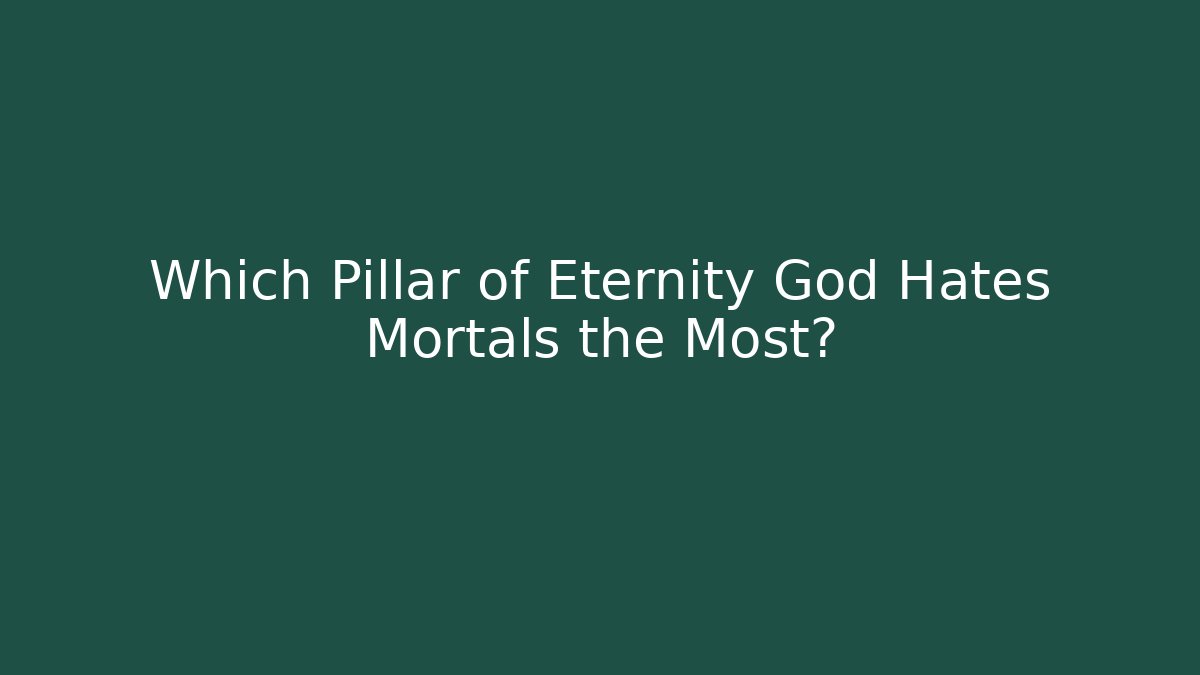 Which Pillar of Eternity God Hates Mortals the Most?