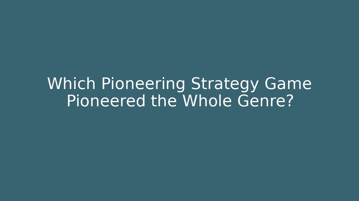 Which Pioneering Strategy Game Pioneered the Whole Genre?