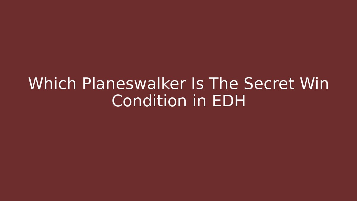Which Planeswalker Is The Secret Win Condition in EDH