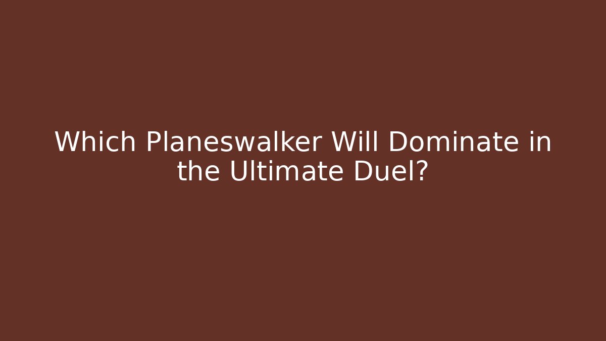Which Planeswalker Will Dominate in the Ultimate Duel?