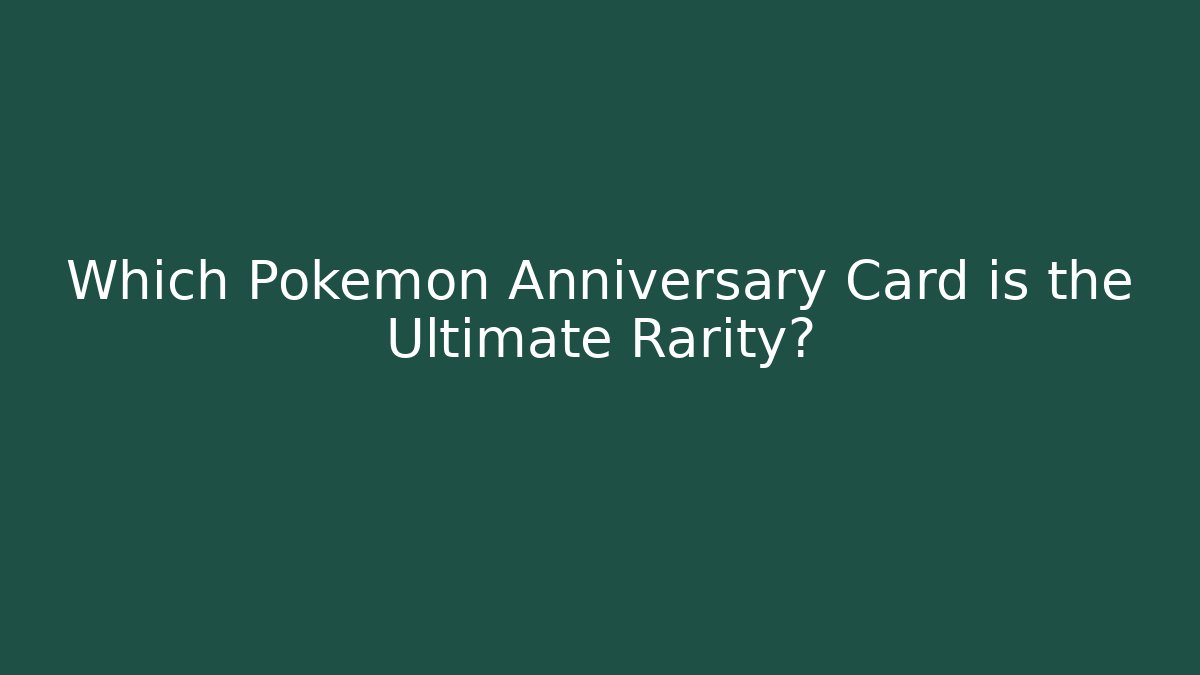 Which Pokémon Anniversary Card is the Ultimate Rarity?