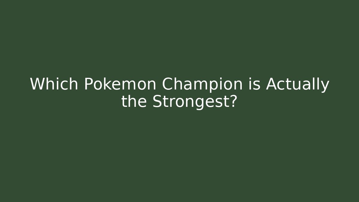 Which Pokémon Champion is Actually the Strongest?