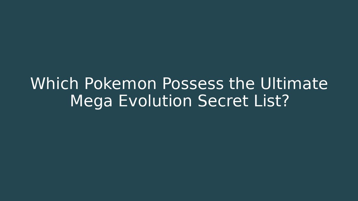 Which Pokémon Possess the Ultimate Mega Evolution Secret List?
