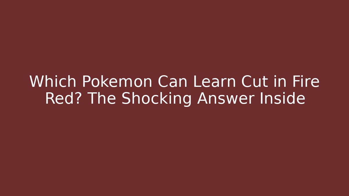Which Pokemon Can Learn Cut in Fire Red? The Shocking Answer Inside