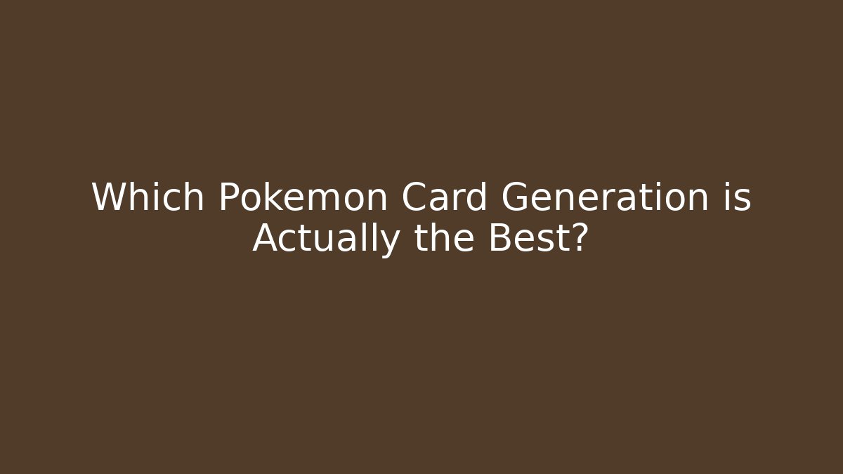 Which Pokemon Card Generation is Actually the Best?