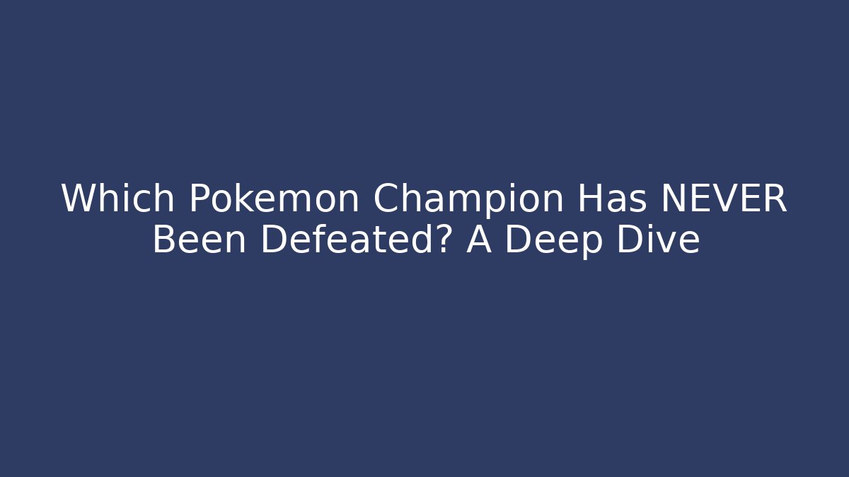 Which Pokemon Champion Has NEVER Been Defeated? A Deep Dive - Create More Assets