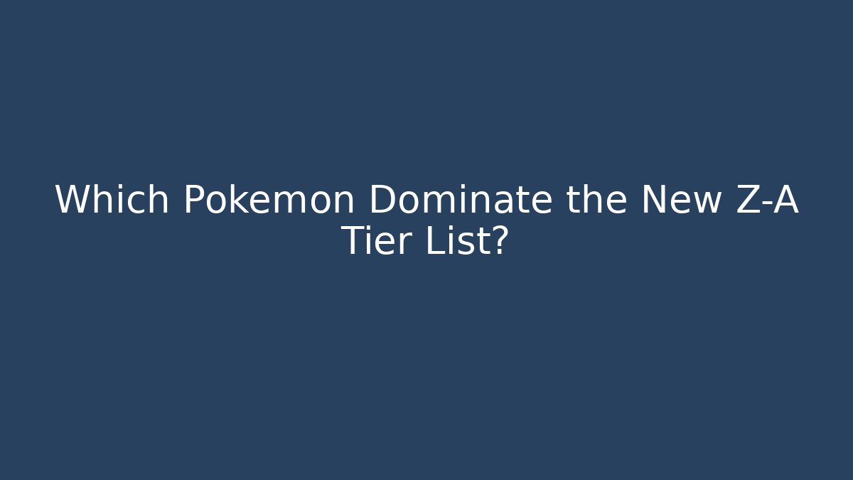 Which Pokemon Dominate the New Z-A Tier List?