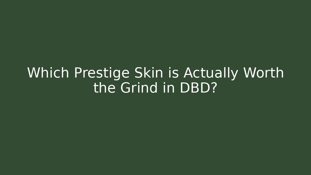 Which Prestige Skin is Actually Worth the Grind in DBD?