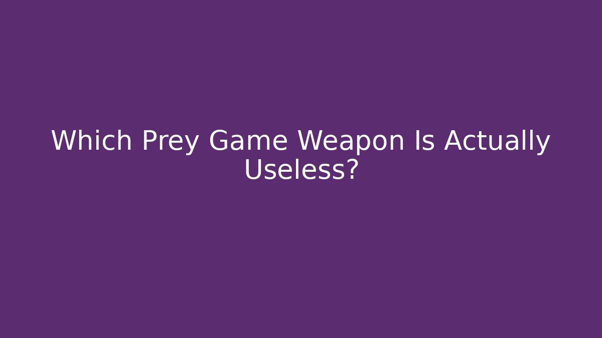 Which Prey Game Weapon Is Actually Useless?