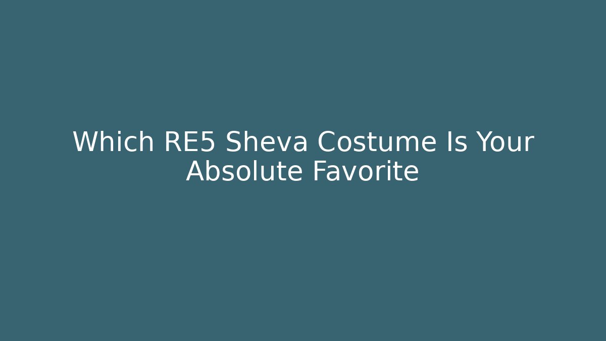 Which RE5 Sheva Costume Is Your Absolute Favorite - Create More Assets