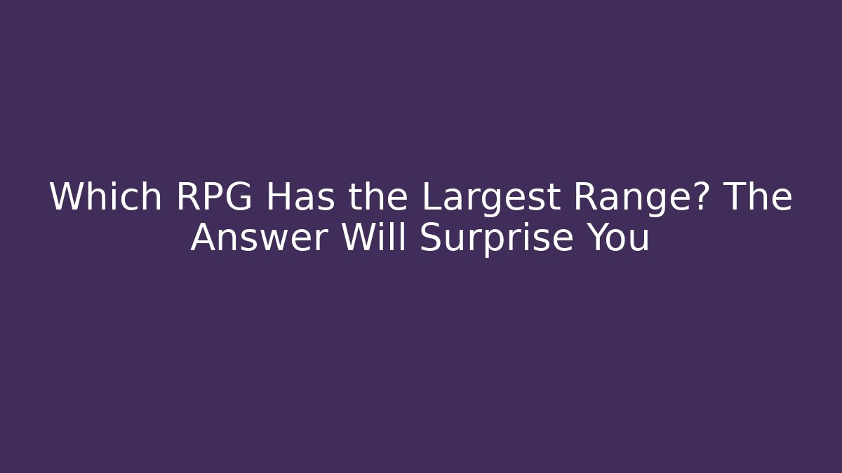 Which RPG Has the Largest Range? The Answer Will Surprise You