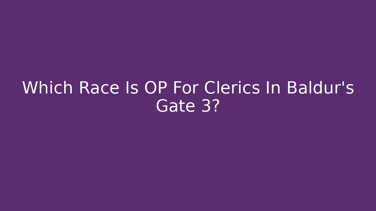 Which Race Is OP For Clerics In Baldur's Gate 3?