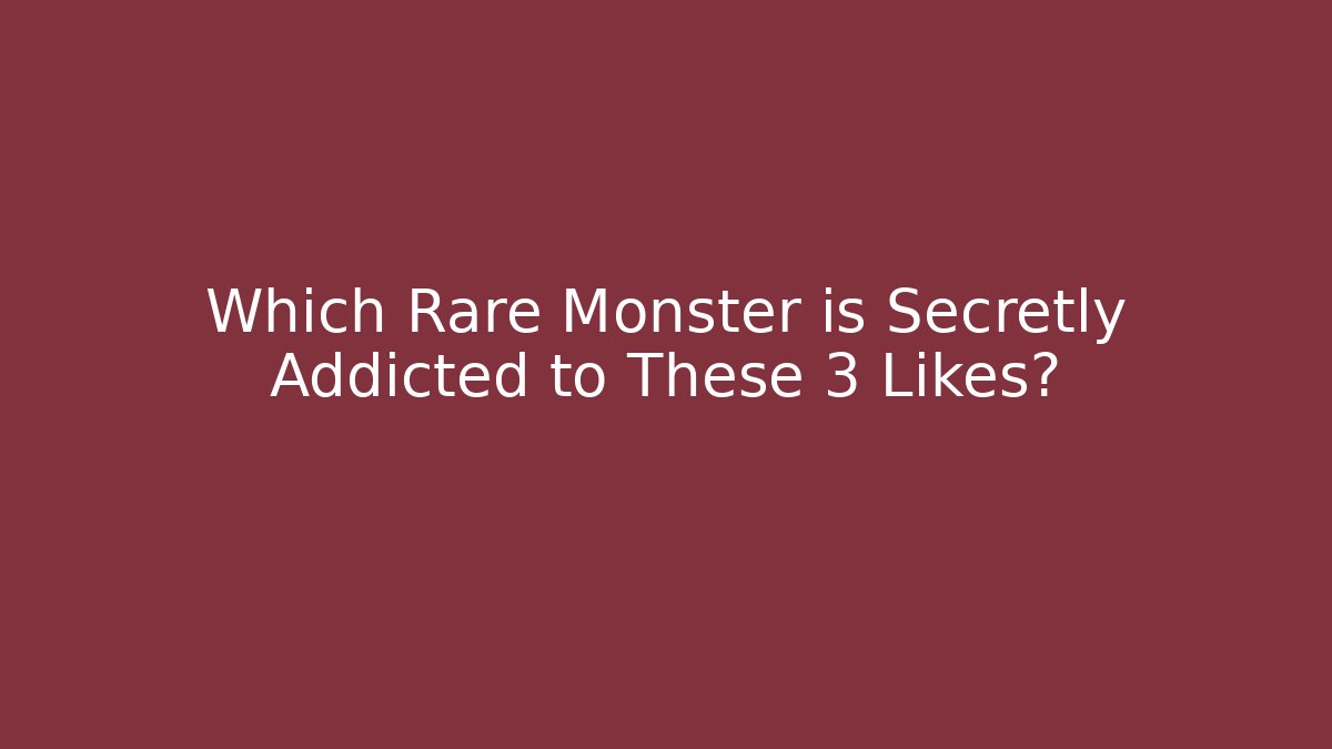 Which Rare Monster is Secretly Addicted to These 3 Likes?