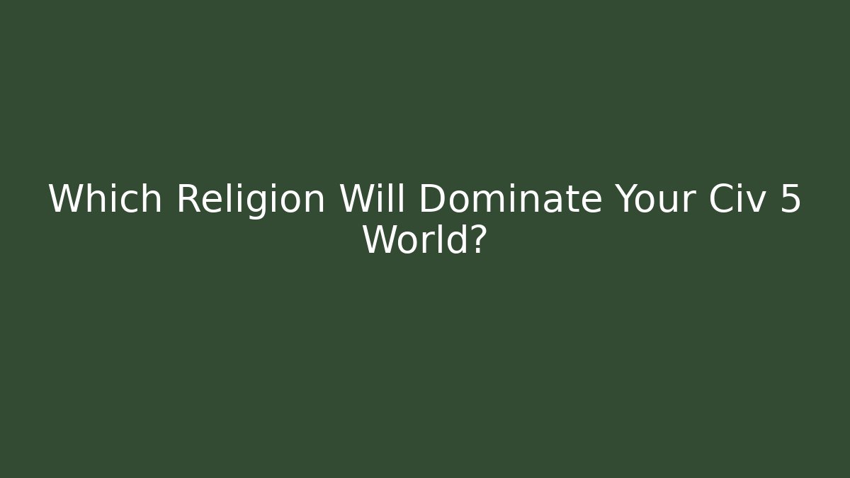 Which Religion Will Dominate Your Civ 5 World? - Create More Assets