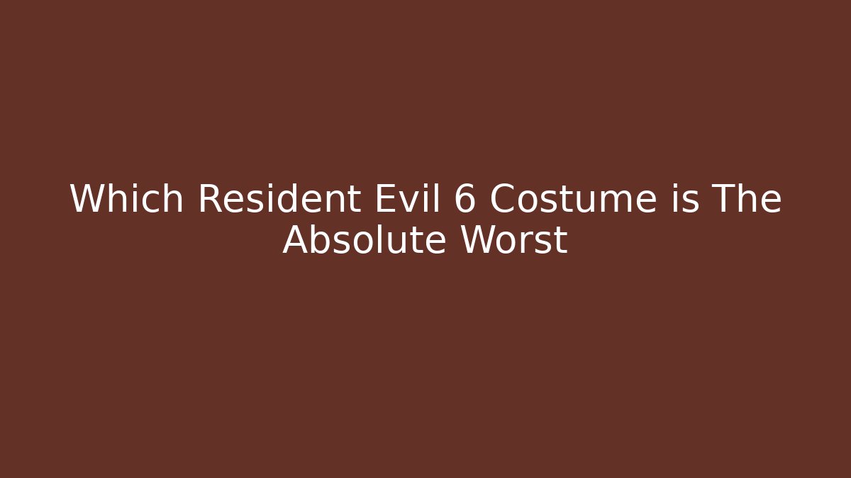 Which Resident Evil 6 Costume is The Absolute Worst