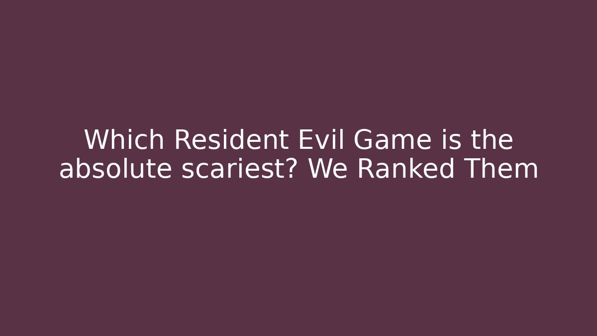 Which Resident Evil Game is the absolute scariest? We Ranked Them