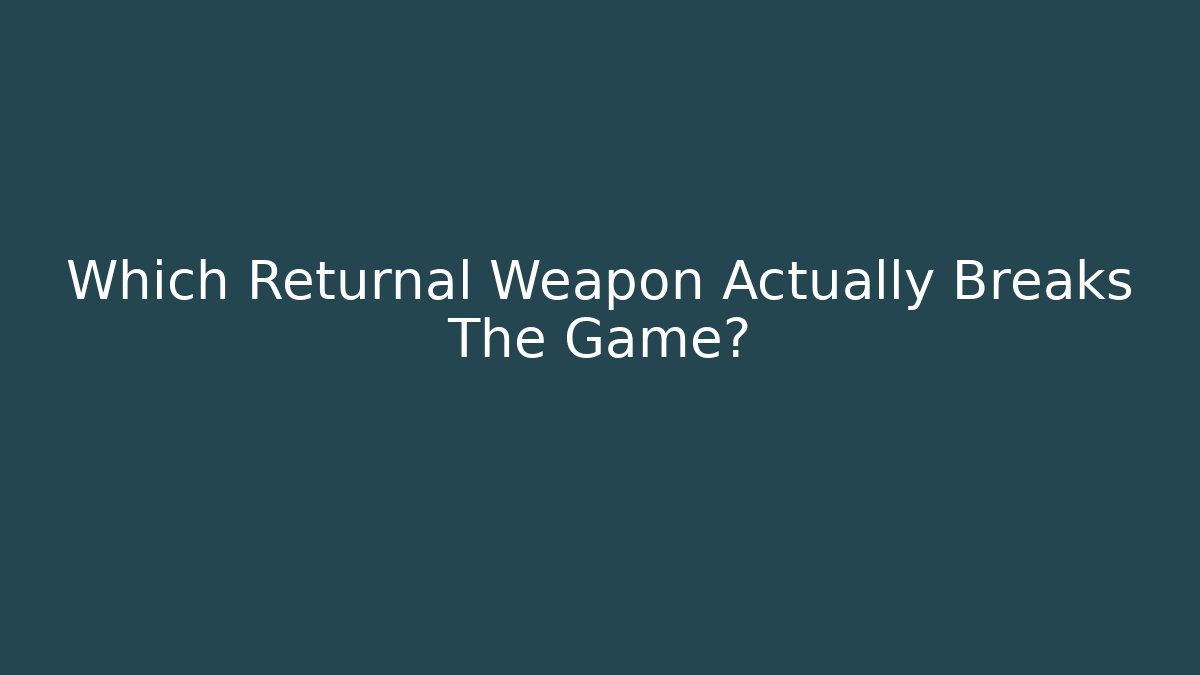 Which Returnal Weapon Actually Breaks The Game?