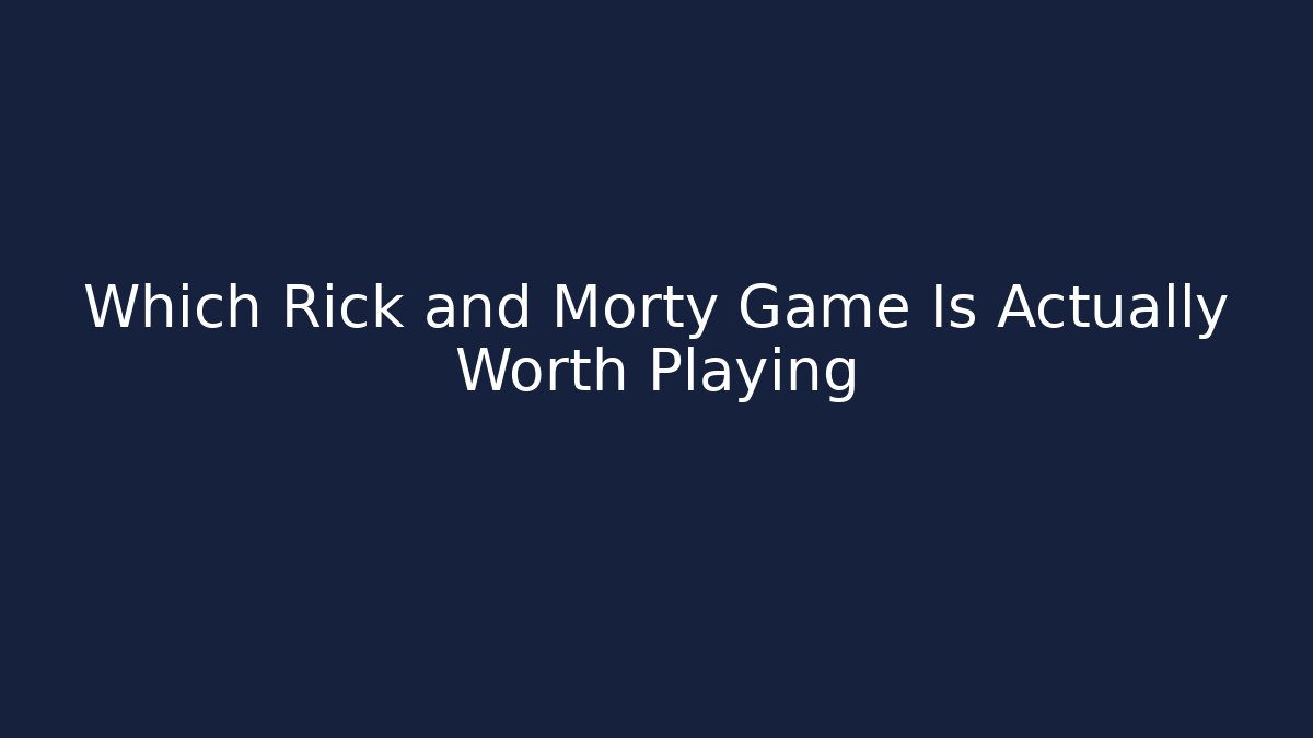 Which Rick and Morty Game Is Actually Worth Playing