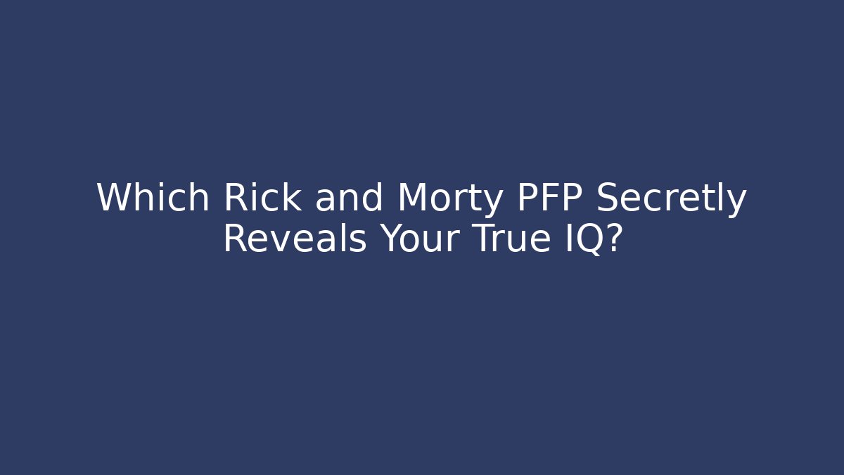 Which Rick and Morty PFP Secretly Reveals Your True IQ? - Create More Assets