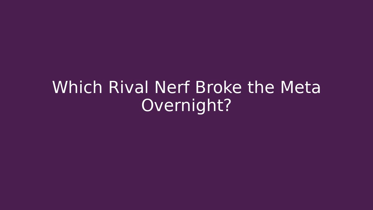 Which Rival Nerf Broke the Meta Overnight?