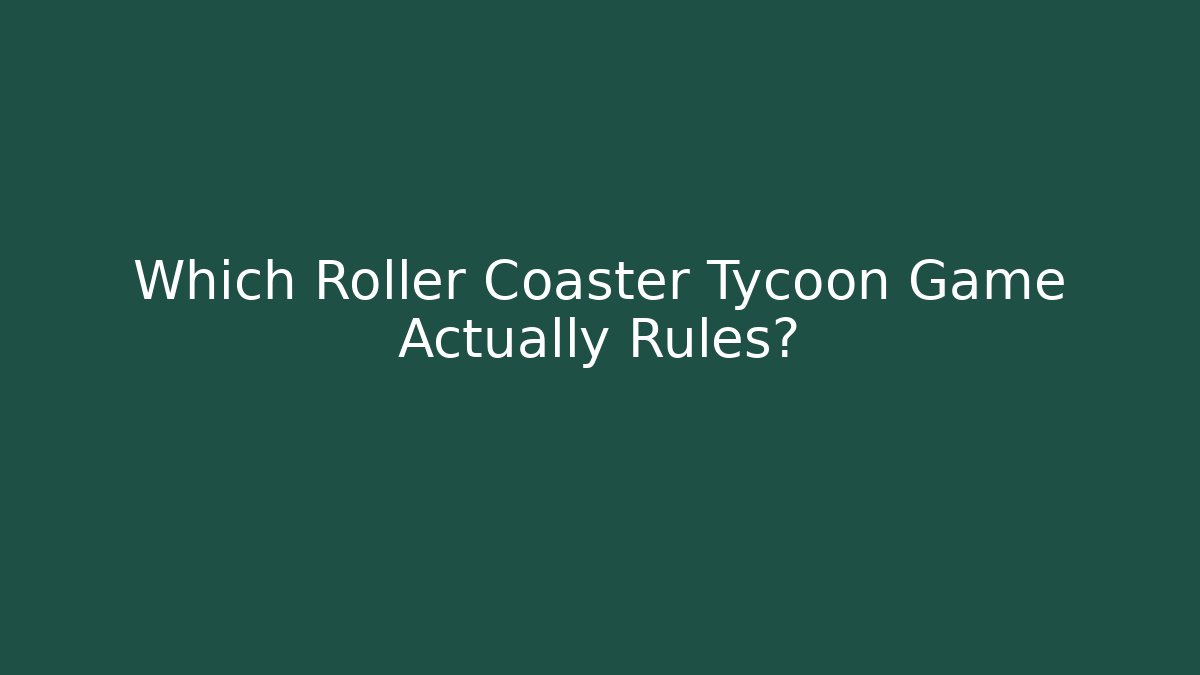 Which Roller Coaster Tycoon Game Actually Rules? - Create More Assets