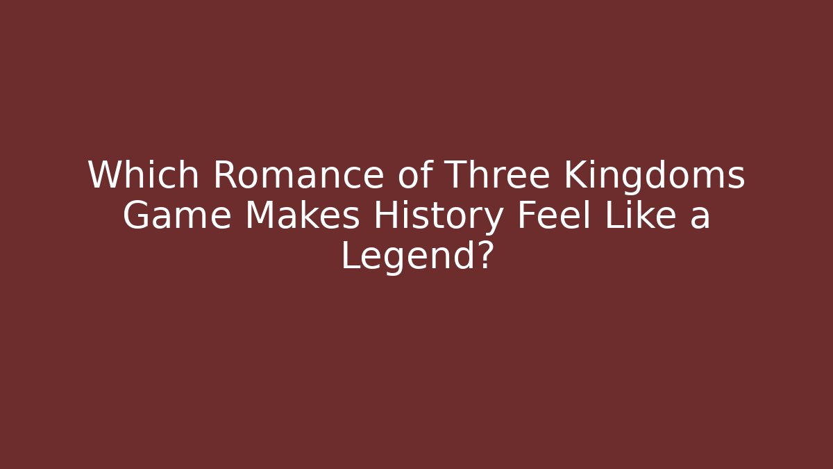 Which Romance of Three Kingdoms Game Makes History Feel Like a Legend?