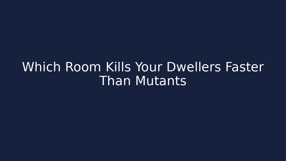 Which Room Kills Your Dwellers Faster Than Mutants