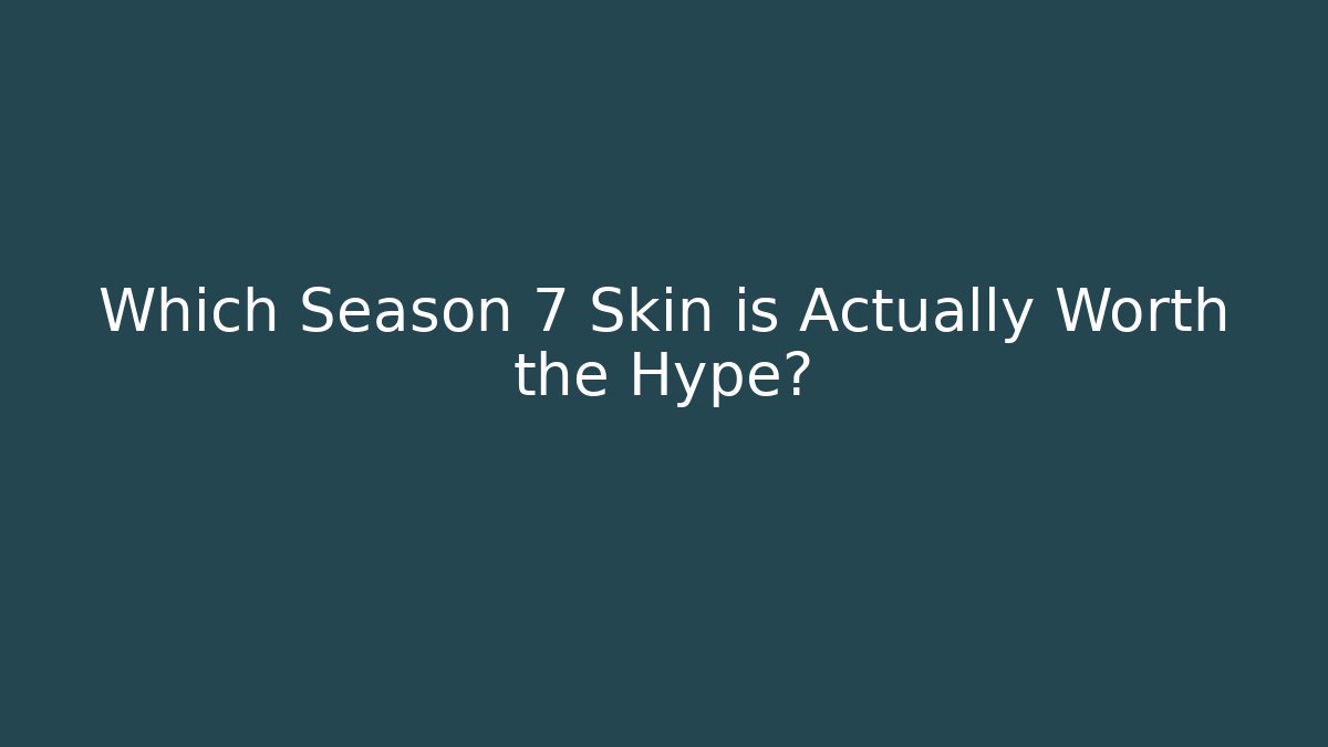 Which Season 7 Skin is Actually Worth the Hype?