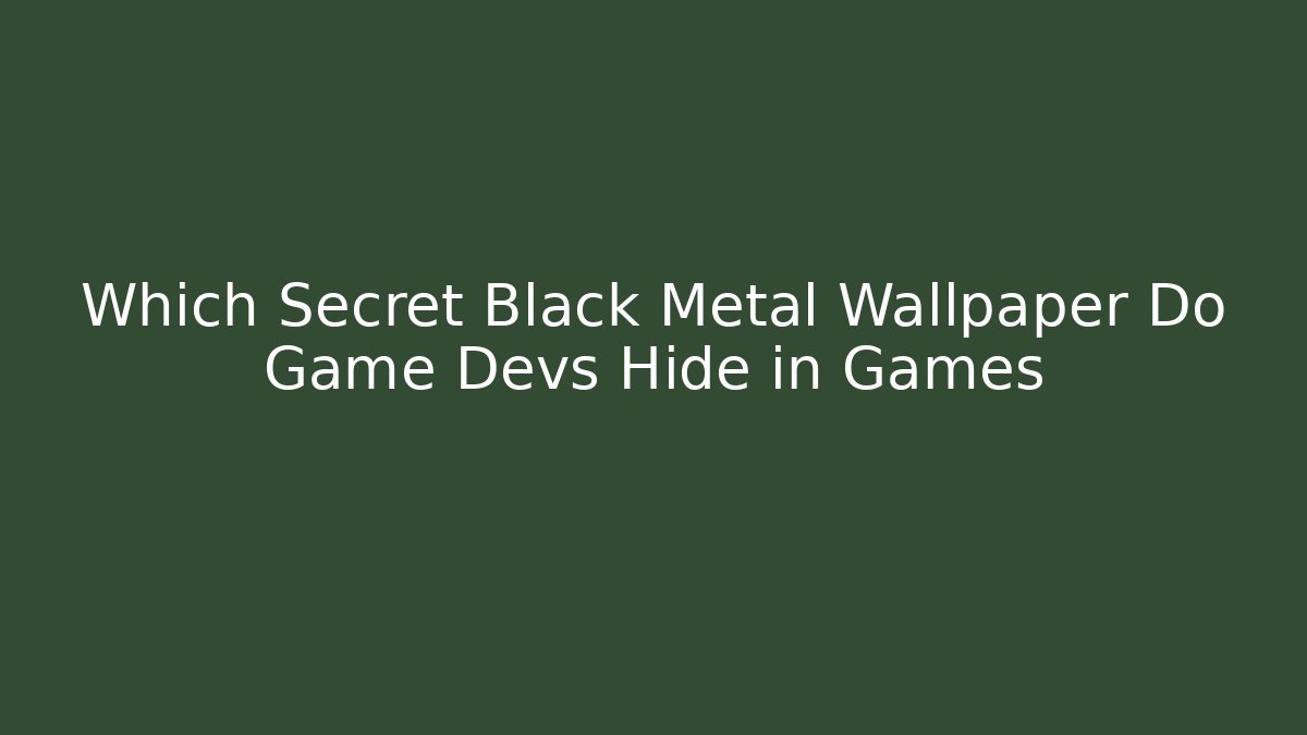 Which Secret Black Metal Wallpaper Do Game Devs Hide in Games