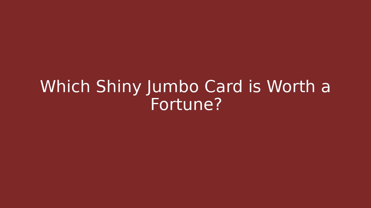Which Shiny Jumbo Card is Worth a Fortune?