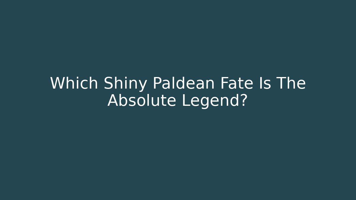 Which Shiny Paldean Fate Is The Absolute Legend?