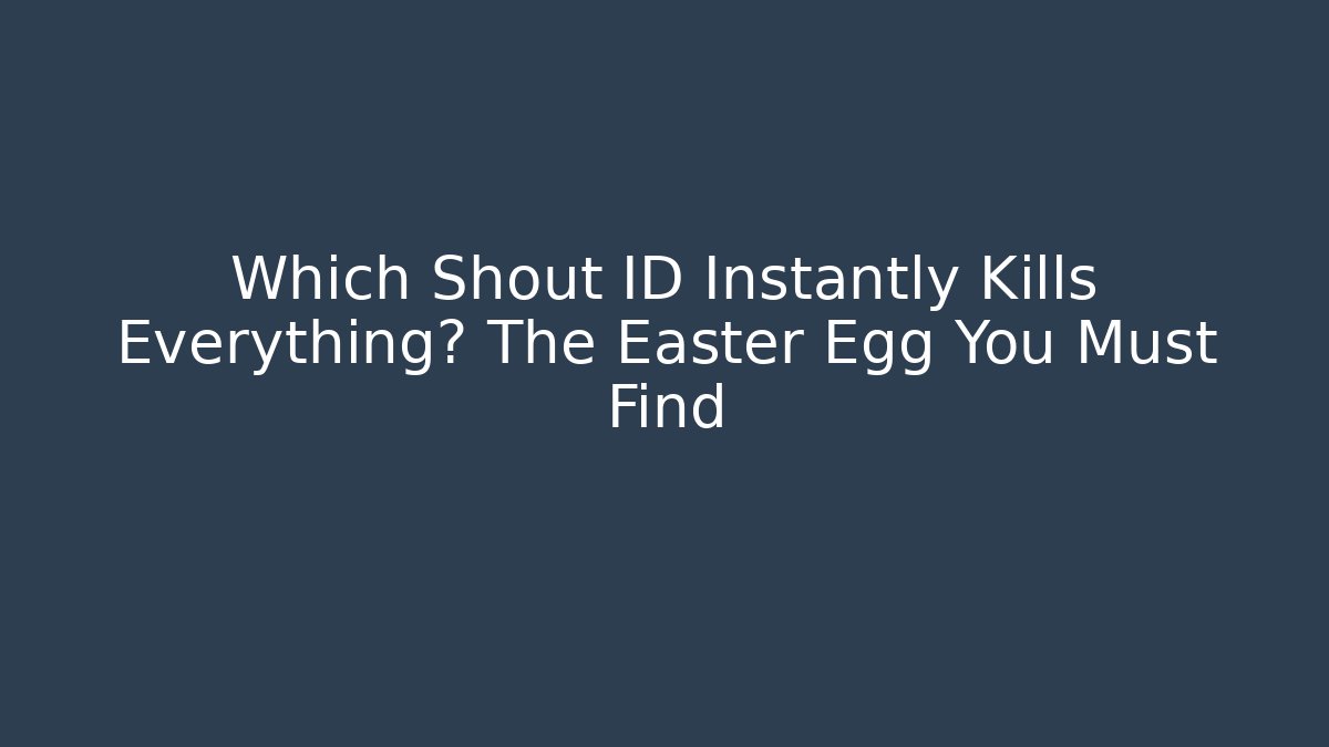 Which Shout ID Instantly Kills Everything? The Easter Egg You Must Find - Create More Assets