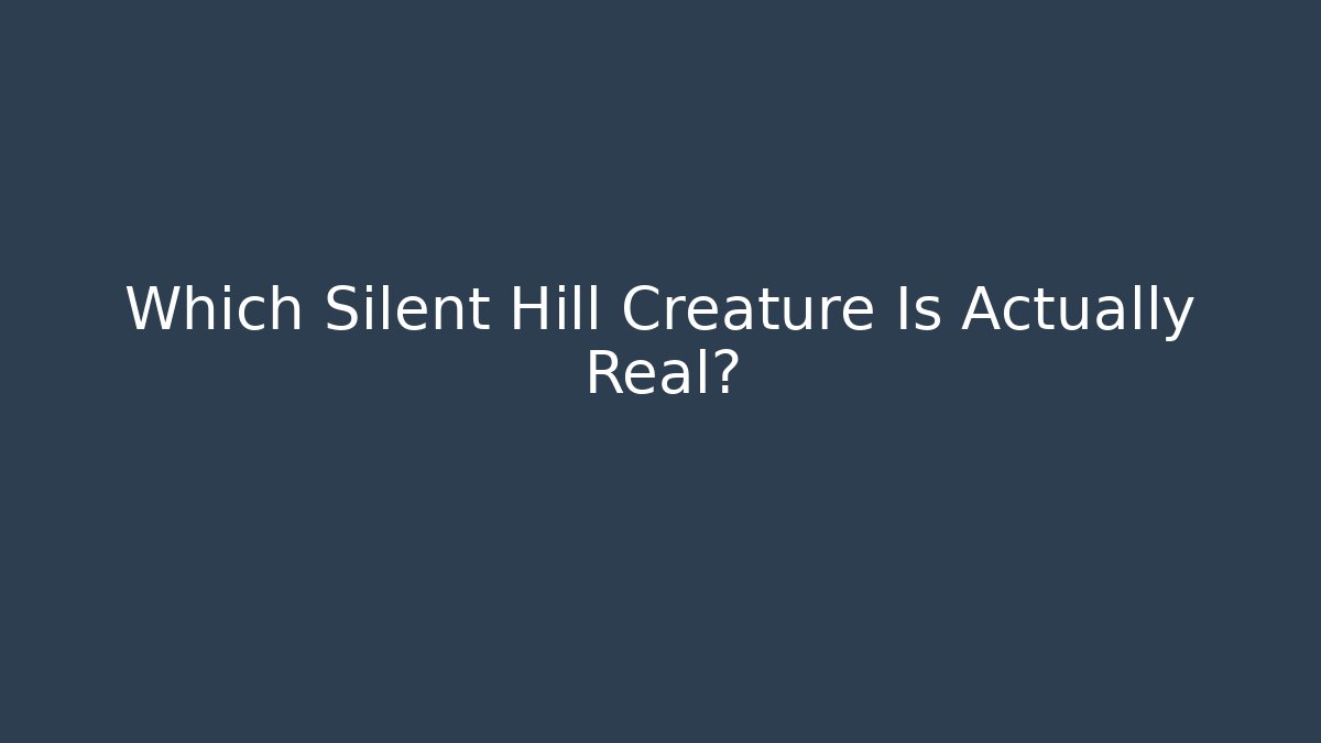 Which Silent Hill Creature Is Actually Real?