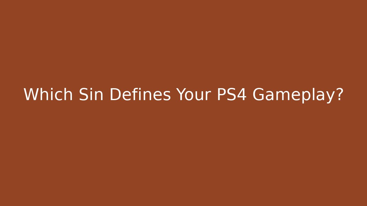Which Sin Defines Your PS4 Gameplay? - Create More Assets