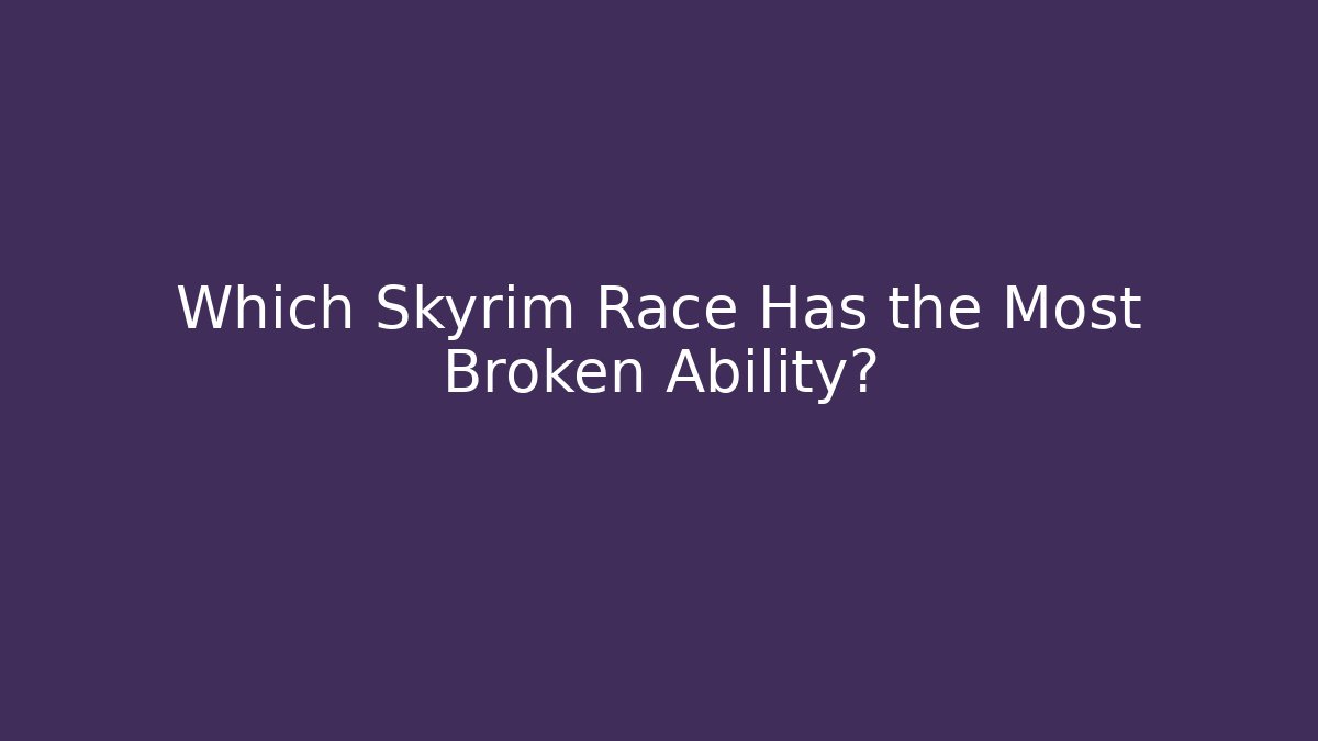 Which Skyrim Race Has the Most Broken Ability? - Create More Assets