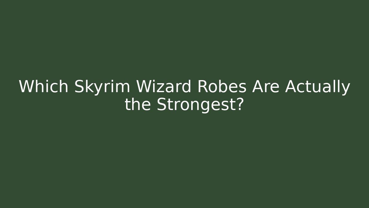 Which Skyrim Wizard Robes Are Actually the Strongest?