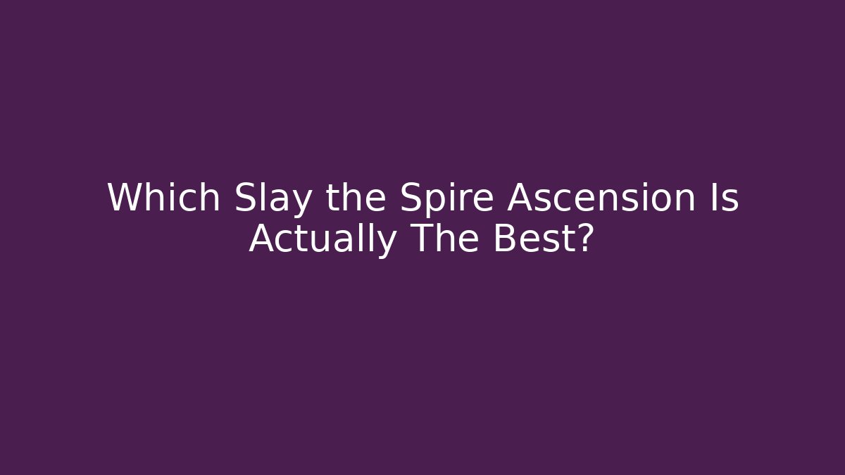 Which Slay the Spire Ascension Is Actually The Best?