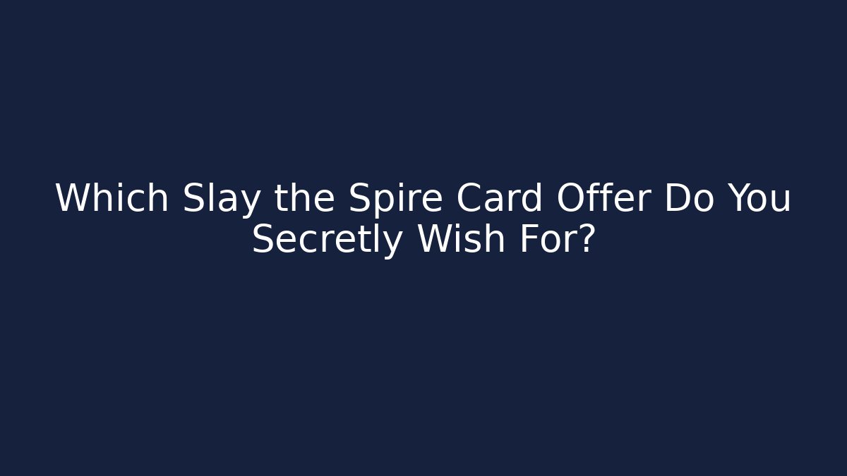 Which Slay the Spire Card Offer Do You Secretly Wish For?