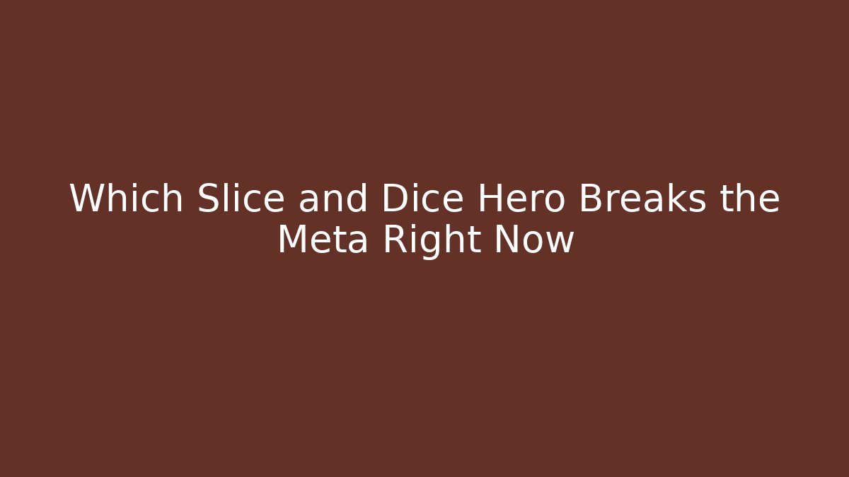 Which Slice and Dice Hero Breaks the Meta Right Now
